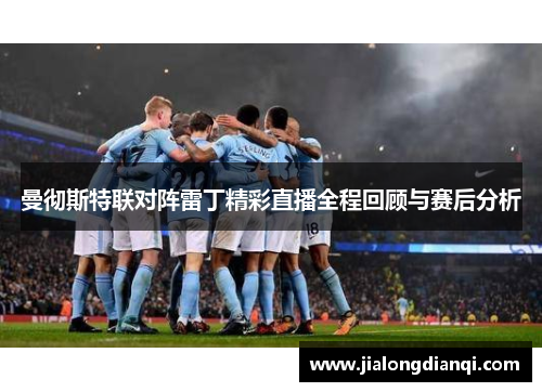 曼彻斯特联对阵雷丁精彩直播全程回顾与赛后分析